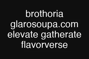 brothoria glarosoupa.com elevate gatherate flavorverse