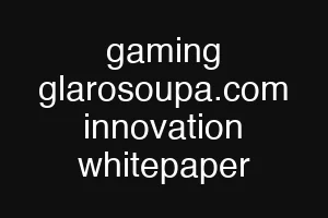 gaming glarosoupa.com innovation whitepaper